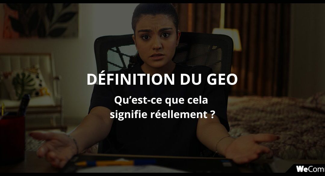 Qu’est-ce que le GEO (Generative Engine Optimization) ? Définition
