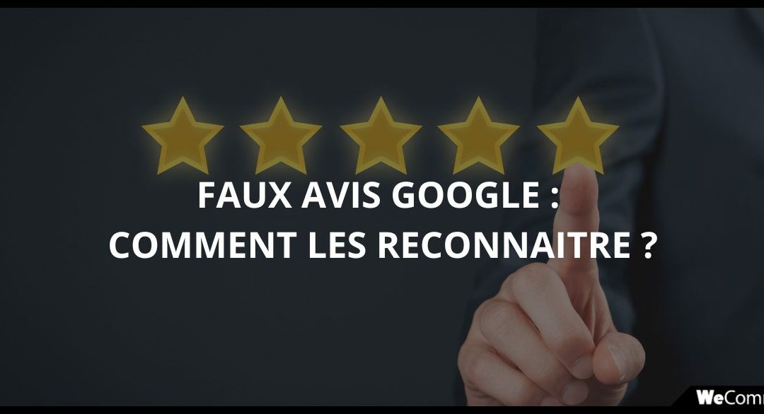 Faux avis Google : comment les reconnaître, les signaler et réagir en 2026 ?